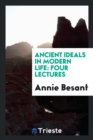 Ancient Ideals in Modern Life : Four Lectures - Book