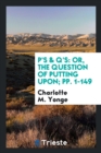 P's & q's : Or, the Question of Putting Upon; Pp. 1-149 - Book