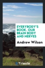 Everybody's Book. Our Brain Body and Nerves - Book