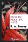 How to Pray, Pp. 1-125 - Book