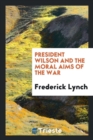President Wilson and the Moral Aims of the War - Book