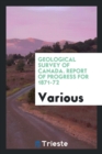 Geological Survey of Canada. Report of Progress for 1871-72 - Book