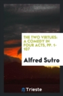 The Two Virtues : A Comedy in Four Acts, Pp. 1-107 - Book