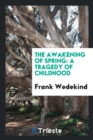 The Awakening of Spring : A Tragedy of Childhood - Book