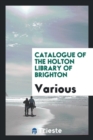 Catalogue of the Holton Library of Brighton - Book