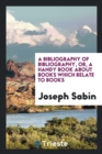 A Bibliography of Bibliography, Or, a Handy Book about Books Which Relate to Books - Book