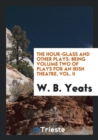 The Hour-Glass and Other Plays : Being Volume Two of Plays for an Irish Theatre, Vol. II - Book