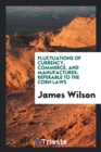 Fluctuations of Currency, Commerce, and Manufactures : Referable to the Corn Laws - Book