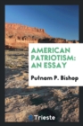 American Patriotism : An Essay - Book