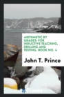 Arithmetic by Grades : For Inductive Teaching, Drilling and Testing. Book No. 4 - Book