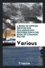 A Book of Offices : Services for Occasions Not Provided for in the Book of Common Prayer - Book