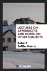 Lectures on Appendicitis and Notes on Other Subjects - Book