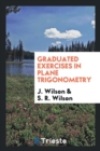 Graduated Exercises in Plane Trigonometry - Book