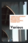 American Unitarian Association : Services for Congregational Worship 1877 - Book