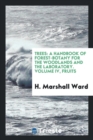 Trees : A Handbook of Forest-Botany for the Woodlands and the Laboratory. Volume IV, Fruits - Book