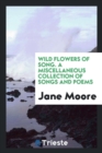 Wild Flowers of Song. a Miscellaneous Collection of Songs and Poems - Book