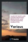 Tales of Duck and Goose Shooting : Being Duck and Goose Hunting Narratives - Book