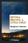Bettina Brown : A Little Child - Book