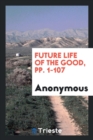 Future Life of the Good, Pp. 1-107 - Book
