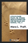 Little Flower Folks, Or, Stories from Flowerland for the Home and School, Vol. II - Book