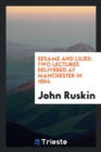 Sesame and Lilies : Two Lectures Delivered at Manchester in 1864 - Book