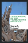 A South Window; Or, Keep Yourselves in the Love of God. - Book