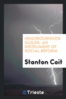 Neighbourhood Guilds : An Instrument of Social Reform - Book