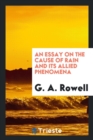 An Essay on the Cause of Rain and Its Allied Phenomena - Book