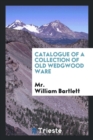Catalogue of a Collection of Old Wedgwood Ware - Book
