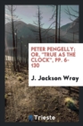 Peter Pengelly; Or, True as the Clock, Pp. 6-130 - Book
