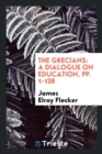 The Grecians : A Dialogue on Education, Pp. 1-138 - Book