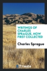 Writings of Charles Sprague, Now First Collected - Book