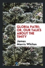 Gloria Patri; Or, Our Talks about the Tinity - Book