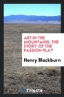 Art in the Mountains : The Story of the Passion Play - Book