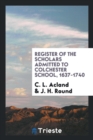 Register of the Scholars Admitted to Colchester School, 1637-1740 - Book