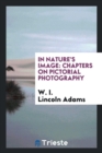 In Nature's Image : Chapters on Pictorial Photography - Book