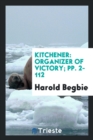 Kitchener : Organizer of Victory; Pp. 2-112 - Book
