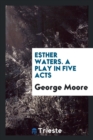 Esther Waters. a Play in Five Acts - Book