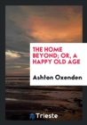 The Home Beyond; Or, a Happy Old Age - Book