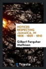 Notices Respecting Jamaica, in 1808 - 1809 - 1810 - Book