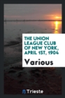 The Union League Club of New York, April 1st, 1904 - Book