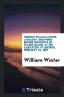 George William Curtis : A Eulogy; Delivered Before the People of Staten Island, at the Castleton, St. George, February 24, 1893 - Book