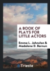 A Book of Plays for Little Actors - Book