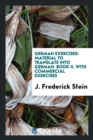 German Exercises : Material to Translate Into German. Book II, with Commercial Exercises - Book