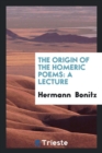 The Origin of the Homeric Poems : A Lecture - Book