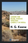 Under the Rose : Poems Written Chiefly in India - Book