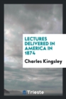 Lectures Delivered in America in 1874 - Book