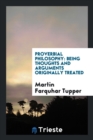 Proverbial Philosophy : Being Thoughts and Arguments Originally Treated - Book