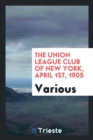The Union League Club of New York, April 1st, 1905 - Book