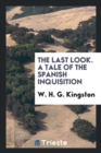 The Last Look. a Tale of the Spanish Inquisition - Book